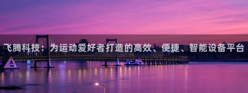 意昂4代理：飞腾科技：为运动爱好者打造的高效、便捷、智能设备